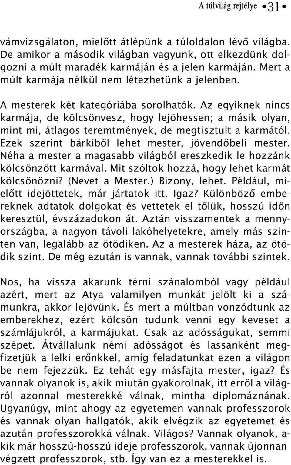 Az egyiknek nincs karmája, de kölcsönvesz, hogy lejöhessen; a másik olyan, mint mi, átlagos teremtmények, de megtisztult a karmától. Ezek szerint bárkibõl lehet mester, jövendõbeli mester.