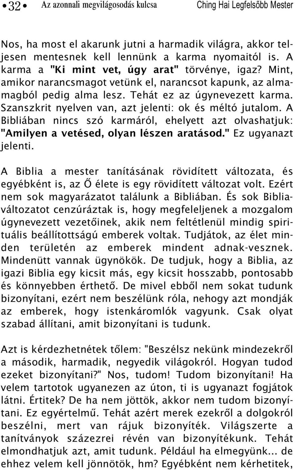 Szanszkrit nyelven van, azt jelenti: ok és méltó jutalom. A Bibliában nincs szó karmáról, ehelyett azt olvashatjuk: "Amilyen a vetésed, olyan lészen aratásod." Ez ugyanazt jelenti.