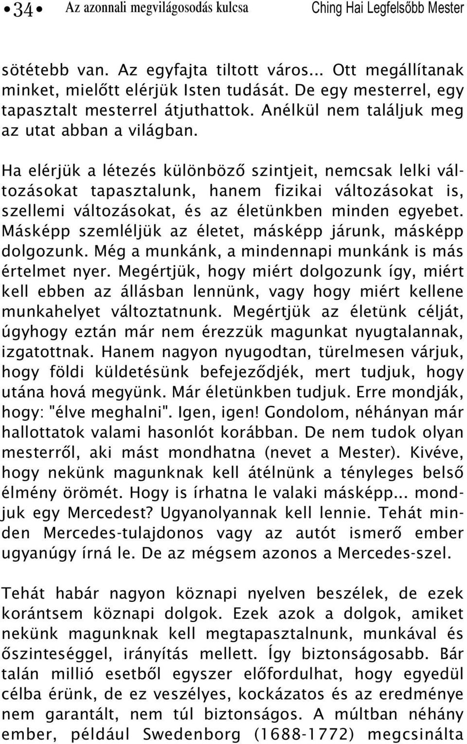 Ha elérjük a létezés különbözõ szintjeit, nemcsak lelki változásokat tapasztalunk, hanem fizikai változásokat is, szellemi változásokat, és az életünkben minden egyebet.