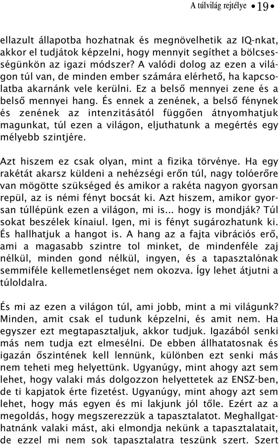 És ennek a zenének, a belsõ fénynek és zenének az intenzitásától függõen átnyomhatjuk magunkat, túl ezen a világon, eljuthatunk a megértés egy mélyebb szintjére.