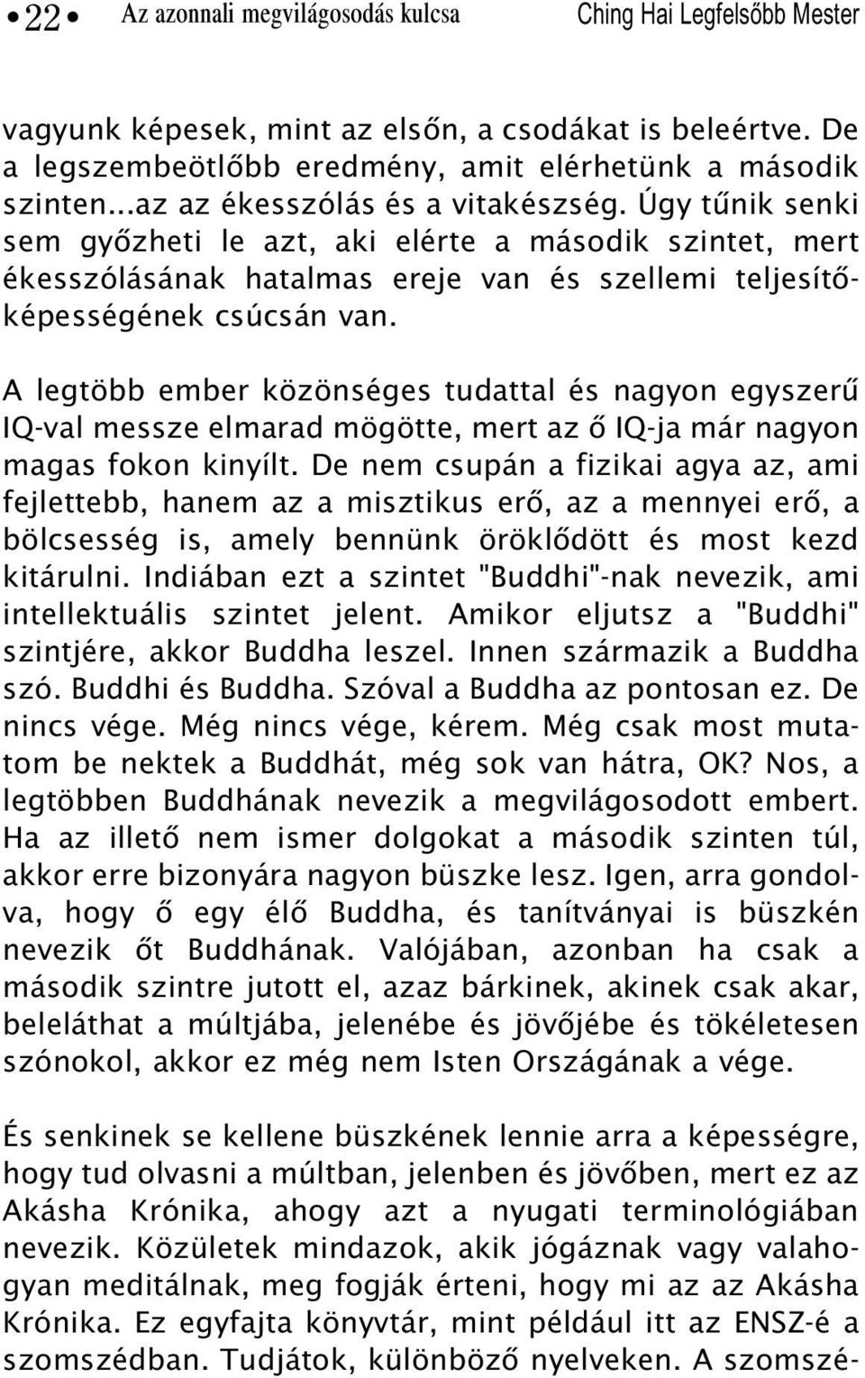 A legtöbb ember közönséges tudattal és nagyon egyszerû IQ-val messze elmarad mögötte, mert az õ IQ-ja már nagyon magas fokon kinyílt.