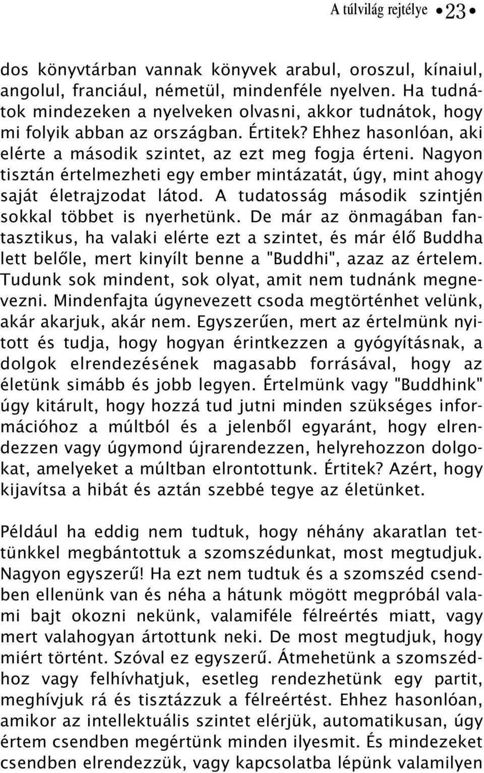 Nagyon tisztán értelmezheti egy ember mintázatát, úgy, mint ahogy saját életrajzodat látod. A tudatosság második szintjén sokkal többet is nyerhetünk.