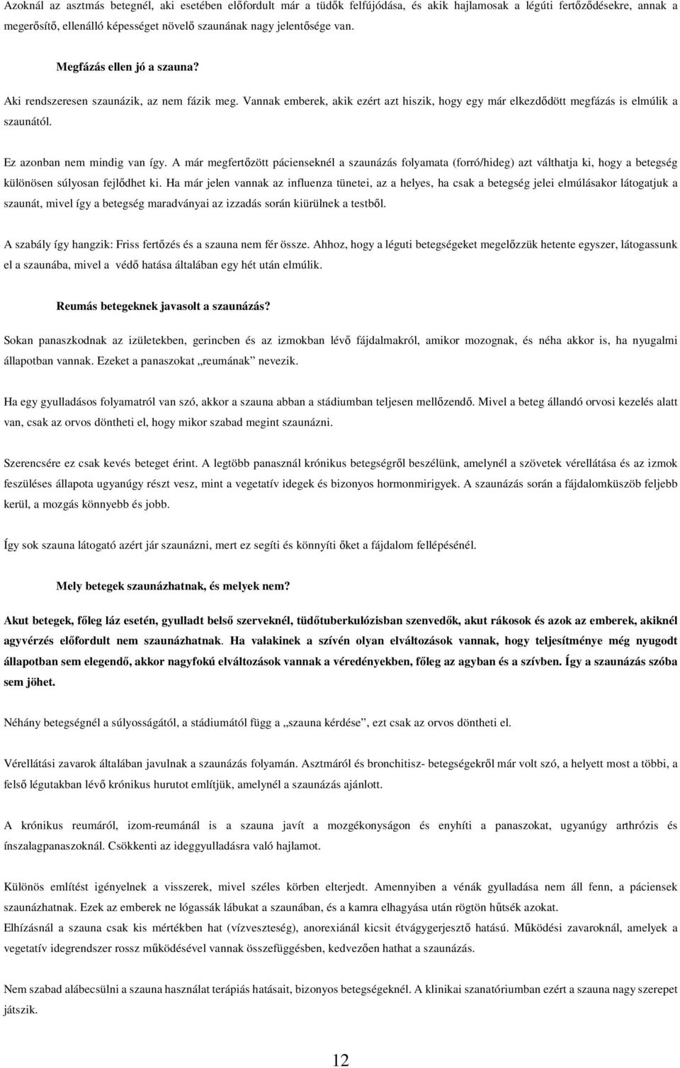 Ez azonban nem mindig van így. A már megfertızött pácienseknél a szaunázás folyamata (forró/hideg) azt válthatja ki, hogy a betegség különösen súlyosan fejlıdhet ki.