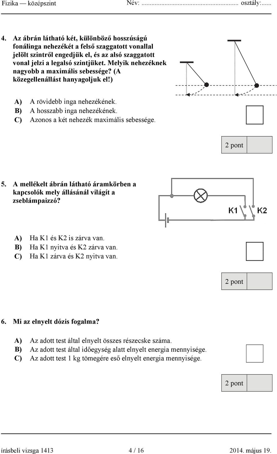 A mellékelt ábrán látható áramkörben a kapcsolók mely állásánál világít a zseblámpaizzó? A) Ha K1 és K2 is zárva van. B) Ha K1 nyitva és K2 zárva van. C) Ha K1 zárva és K2 nyitva van. 6.