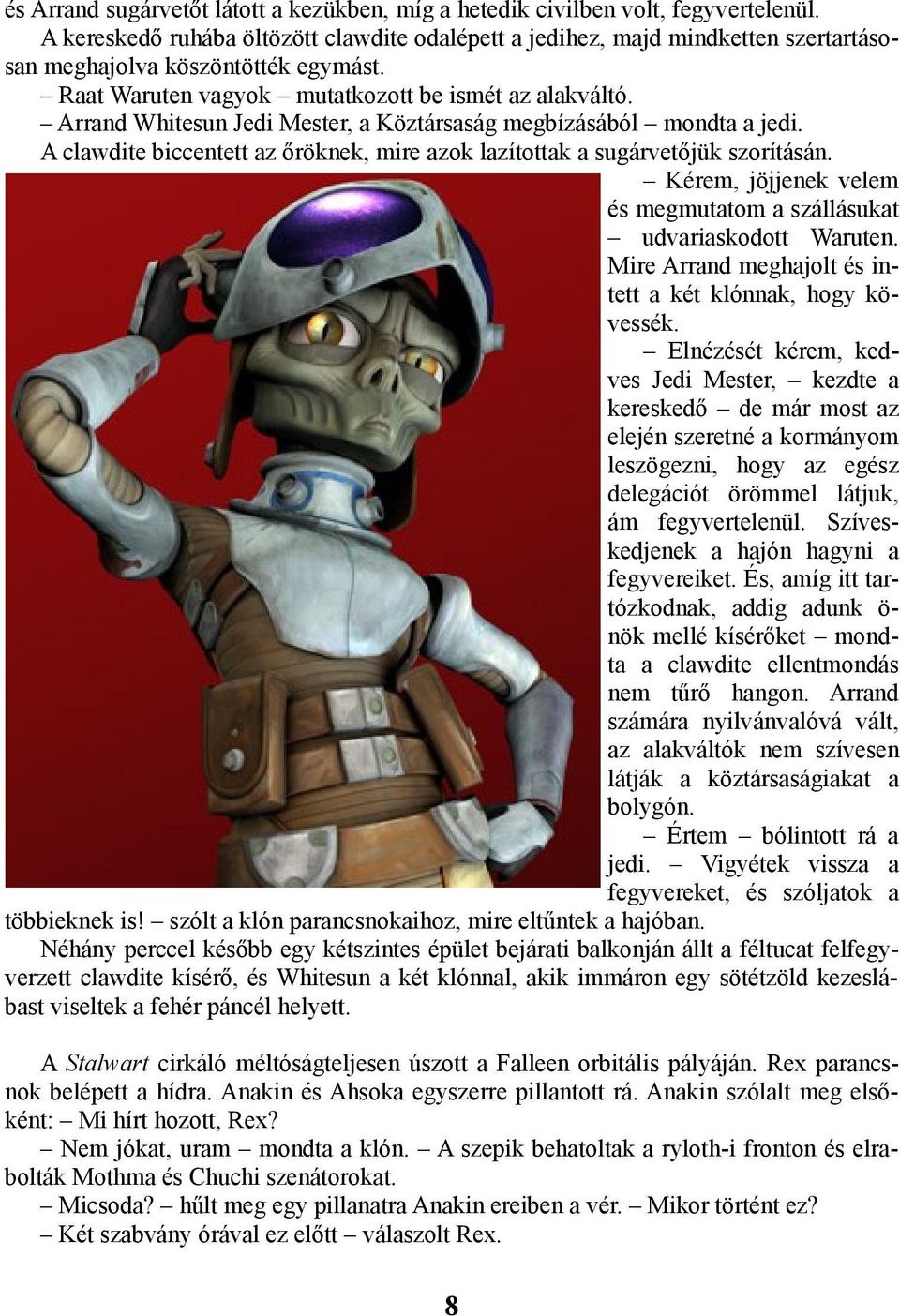 Arrand Whitesun Jedi Mester, a Köztársaság megbízásából mondta a jedi. A clawdite biccentett az őröknek, mire azok lazítottak a sugárvetőjük szorításán.