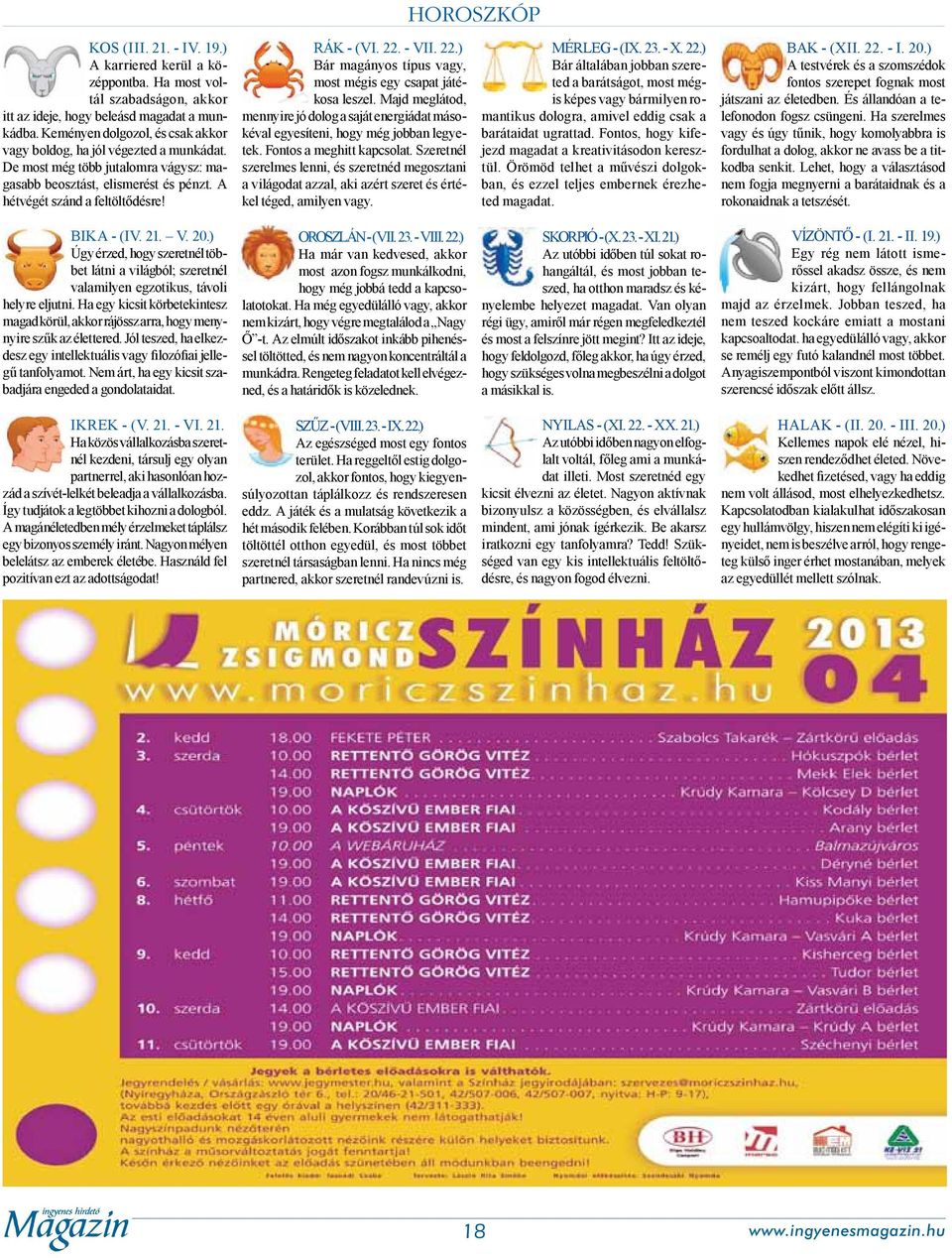 - VII. 22.) Bár magányos típus vagy, most mégis egy csapat játékosa leszel. Majd meglátod, mennyire jó dolog a saját energiádat másokéval egyesíteni, hogy még jobban legyetek.