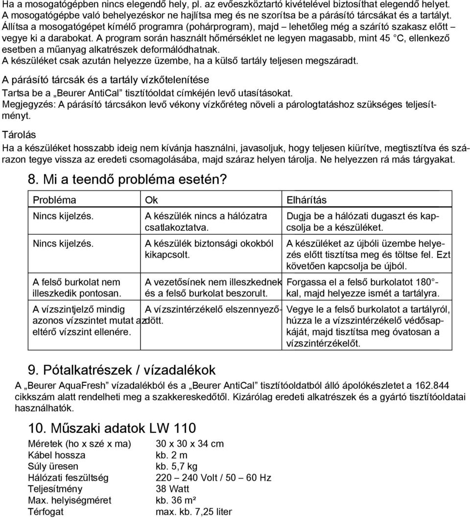 Állítsa a mosogatógépet kímélő programra (pohárprogram), majd lehetőleg még a szárító szakasz előtt vegye ki a darabokat.