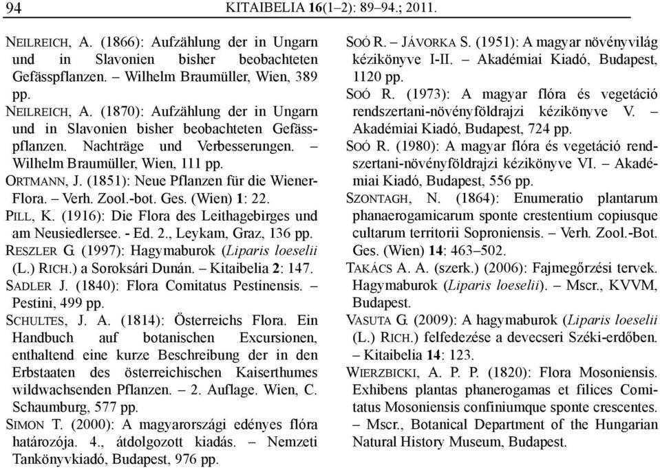 (1916): Die Flora des Leithagebirges und am Neusiedlersee. - Ed. 2., Leykam, Graz, 136 pp. RESZLER G. (1997): Hagymaburok (Liparis loeselii (L.) RICH.) a Soroksári Dunán. Kitaibelia 2: 147. SADLER J.