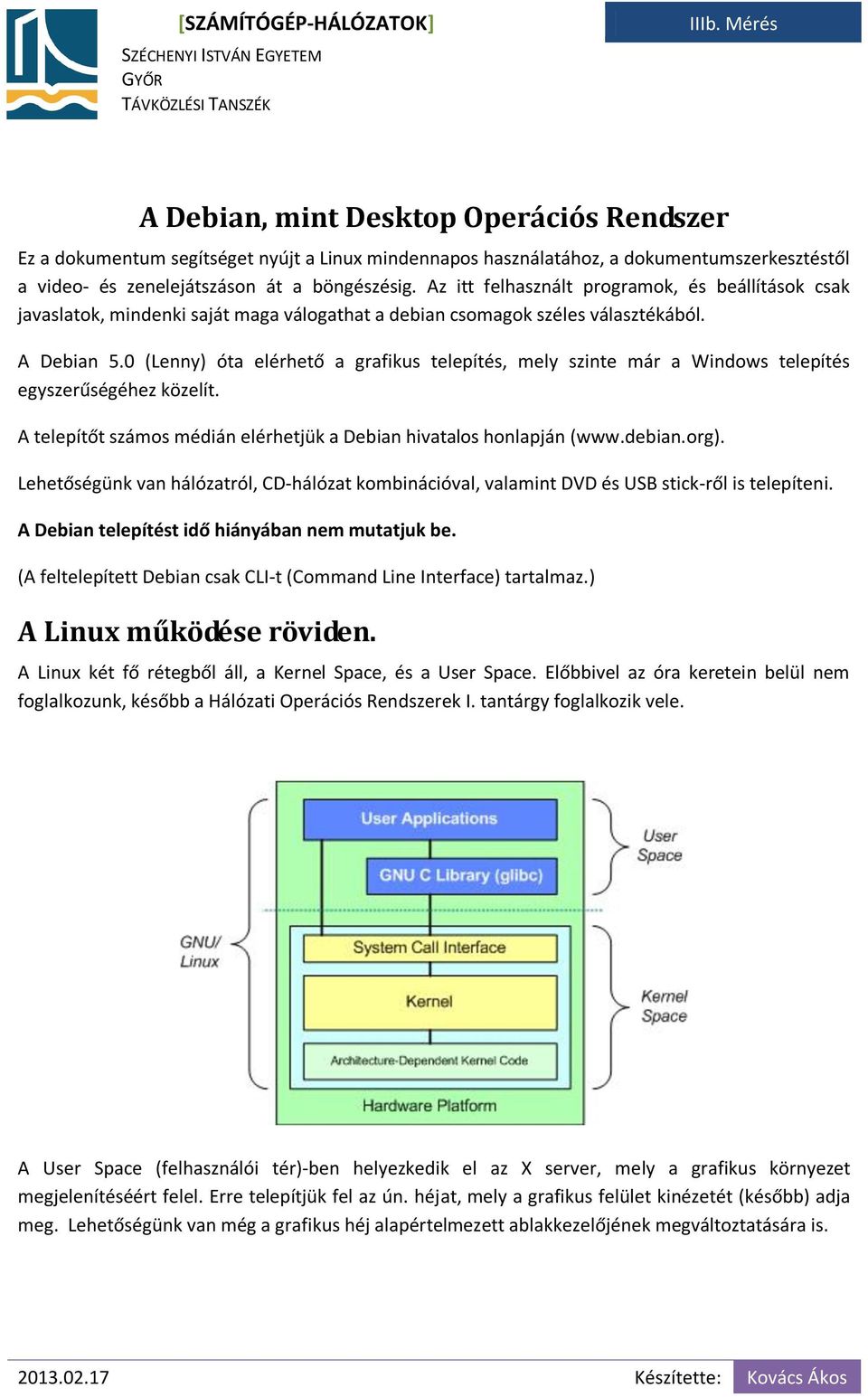 0 (Lenny) óta elérhető a grafikus telepítés, mely szinte már a Windows telepítés egyszerűségéhez közelít. A telepítőt számos médián elérhetjük a Debian hivatalos honlapján (www.debian.org).