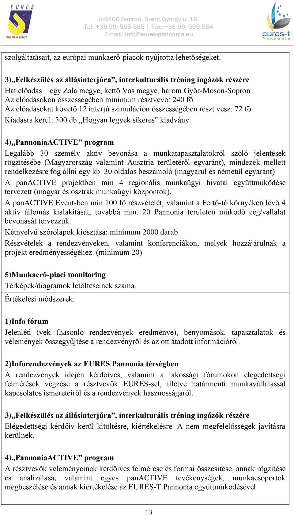 Az előadásokat követő 12 interjú szimuláción összességében részt vesz: 72 fő. Kiadásra kerül: 300 db Hogyan legyek sikeres kiadvány.