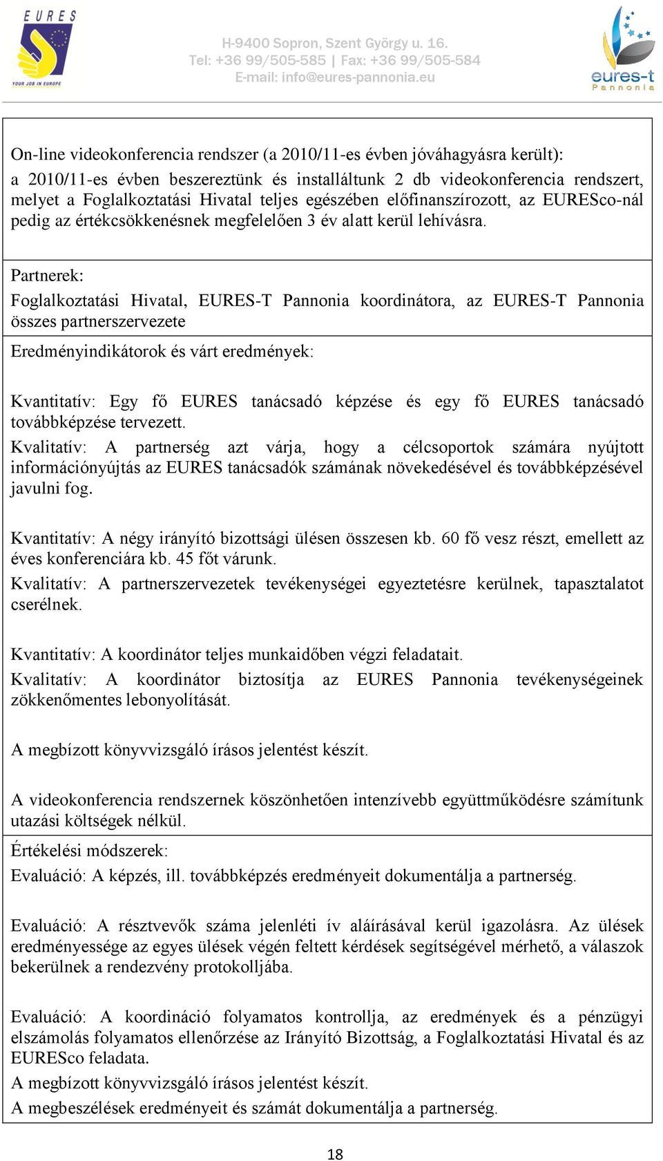 Partnerek: Foglalkoztatási Hivatal, EURES-T Pannonia koordinátora, az EURES-T Pannonia összes partnerszervezete Eredményindikátorok és várt eredmények: Kvantitatív: Egy fő EURES tanácsadó képzése és