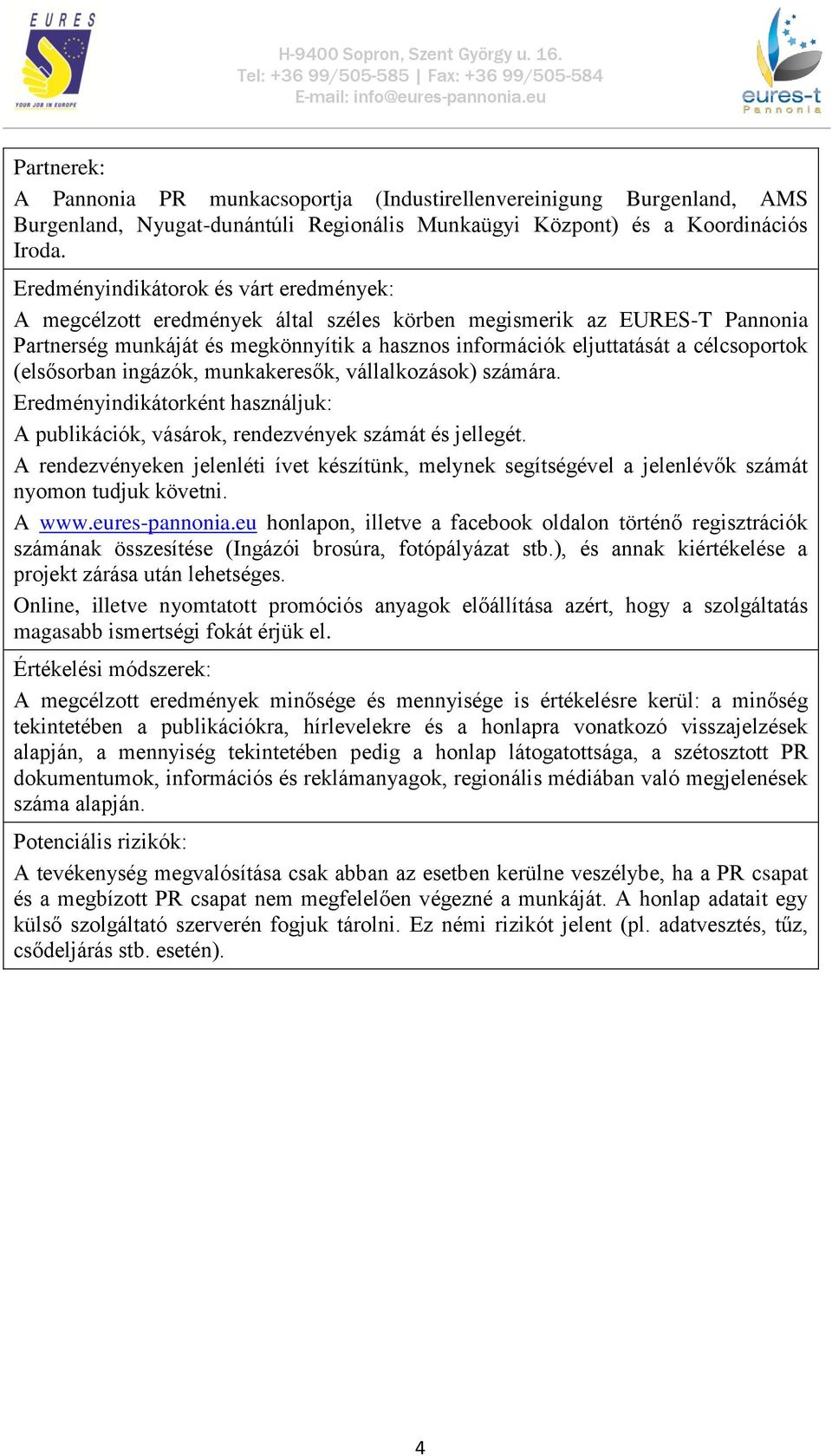 célcsoportok (elsősorban ingázók, munkakeresők, vállalkozások) számára. Eredményindikátorként használjuk: A publikációk, vásárok, rendezvények számát és jellegét.