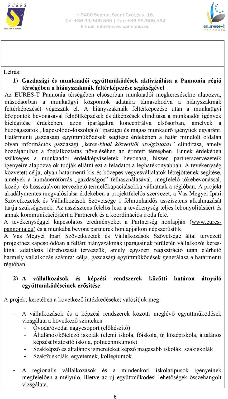 A hiányszakmák feltérképezése után a munkaügyi központok bevonásával felnőttképzések és átképzések elindítása a munkaadói igények kielégítése érdekében, azon iparágakra koncentrálva elsősorban,