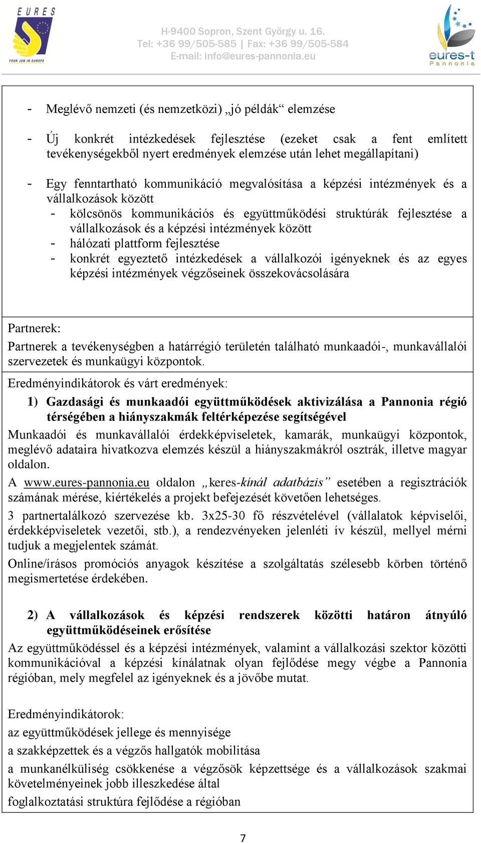 között - hálózati plattform fejlesztése - konkrét egyeztető intézkedések a vállalkozói igényeknek és az egyes képzési intézmények végzőseinek összekovácsolására Partnerek: Partnerek a tevékenységben