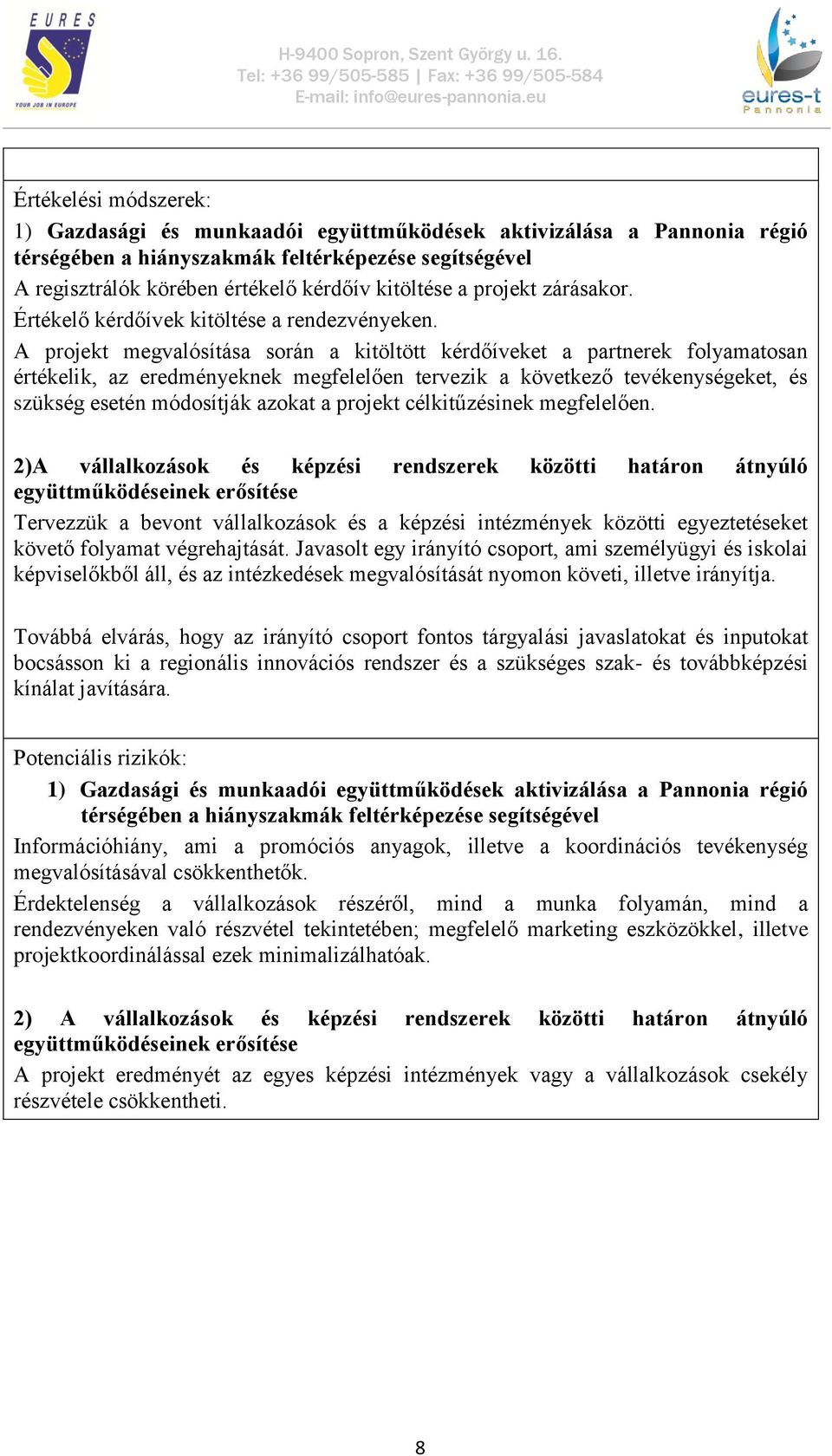 A projekt megvalósítása során a kitöltött kérdőíveket a partnerek folyamatosan értékelik, az eredményeknek megfelelően tervezik a következő tevékenységeket, és szükség esetén módosítják azokat a