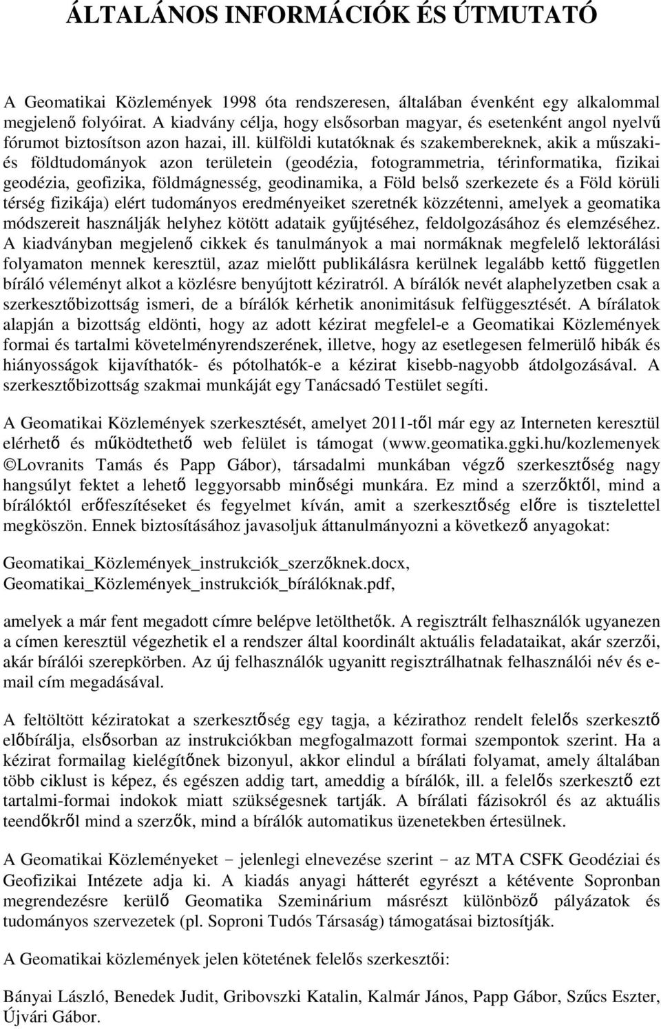 külföldi kutatóknak és szakembereknek, akik a műszakiés földtudományok azon területein (geodézia, fotogrammetria, térinformatika, fizikai geodézia, geofizika, földmágnesség, geodinamika, a Föld belső