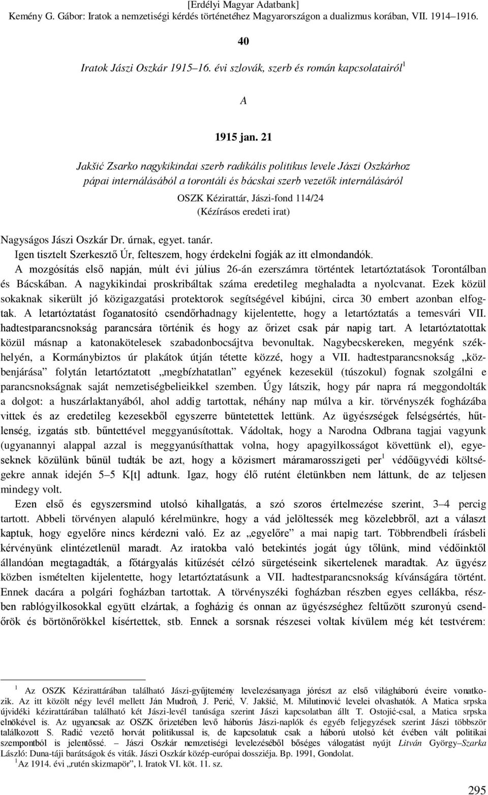 eredeti irat) Nagyságos Jászi Oszkár Dr. úrnak, egyet. tanár. Igen tisztelt Szerkesztő Úr, felteszem, hogy érdekelni fogják az itt elmondandók.