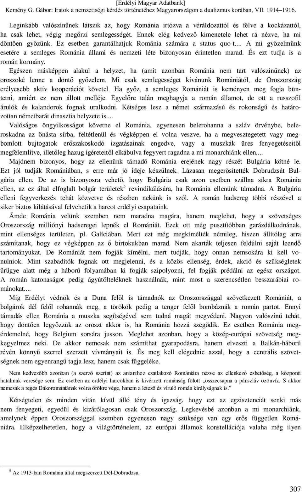 .. A mi győzelmünk esetére a semleges Románia állami és nemzeti léte bizonyosan érintetlen marad. És ezt tudja is a román kormány.