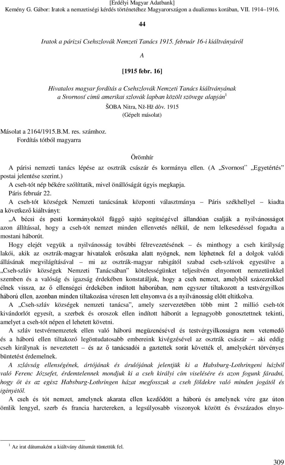 Fordítás tótból magyarra ŠOBA Nitra, Nž-Hž dôv. 1915 (Gépelt másolat) Örömhír A párisi nemzeti tanács lépése az osztrák császár és kormánya ellen. (A Svornostˮ Egyetértés postai jelentése szerint.