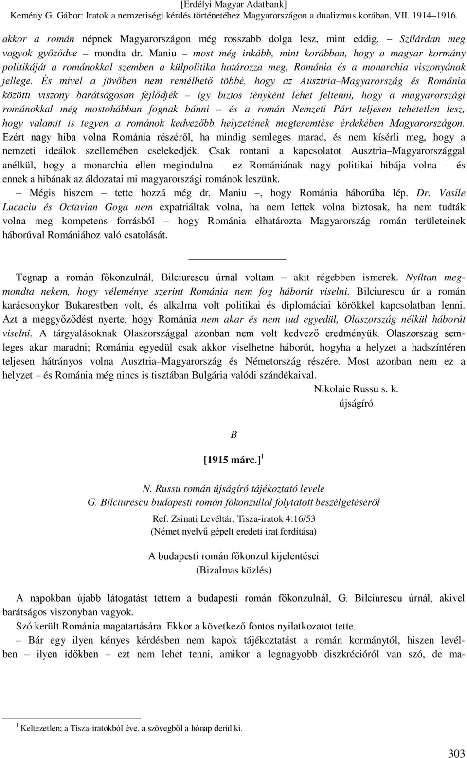 És mivel a jövőben nem remélhető többé, hogy az Ausztria Magyarország és Románia közötti viszony barátságosan fejlődjék így biztos tényként lehet feltenni, hogy a magyarországi románokkal még