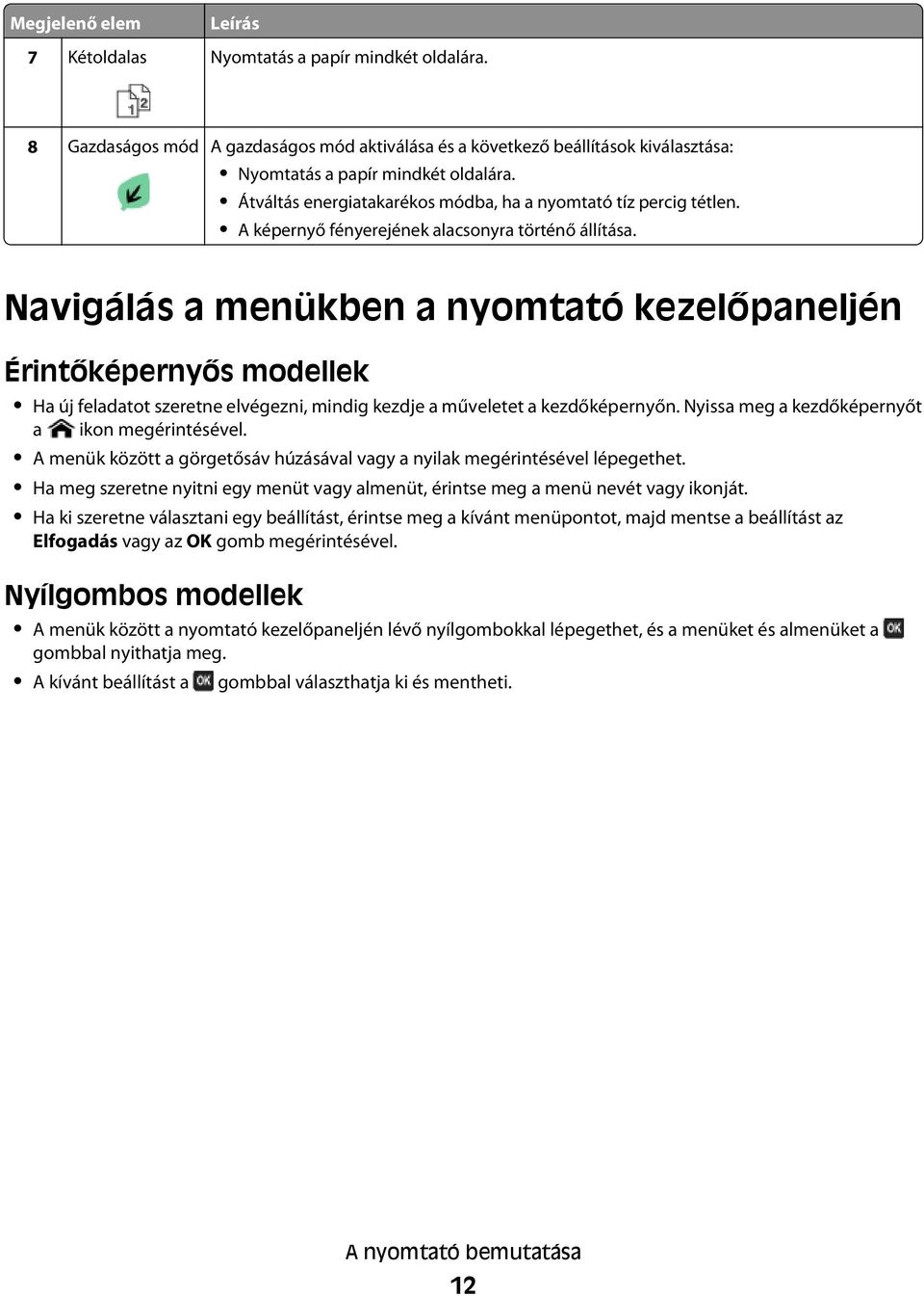 Navigálás a menükben a nyomtató kezelőpaneljén Érintőképernyős modellek Ha új feladatot szeretne elvégezni, mindig kezdje a műveletet a kezdőképernyőn.