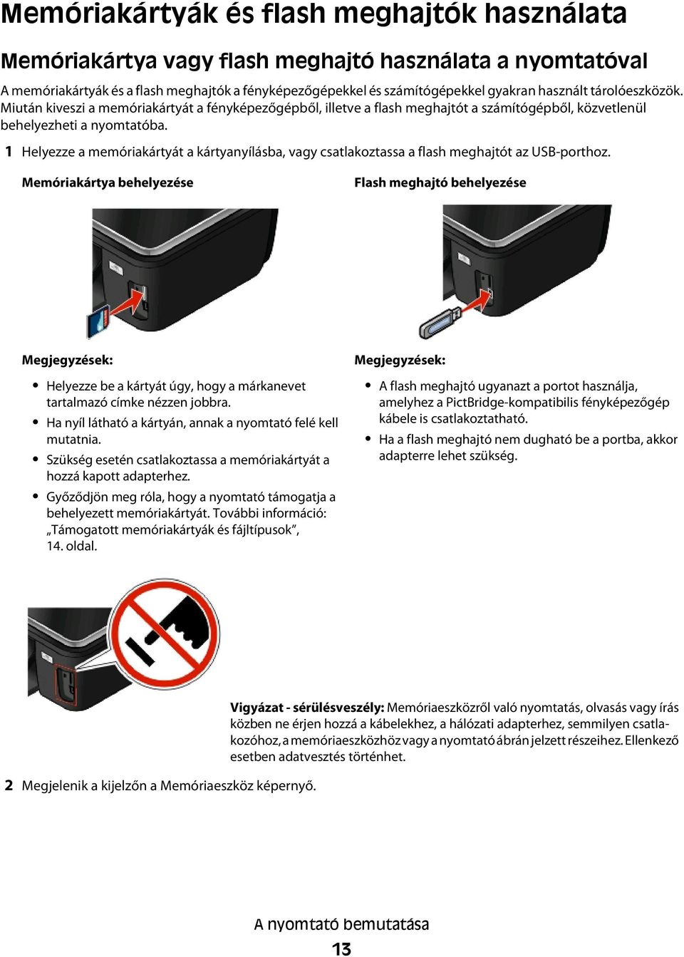 1 Helyezze a memóriakártyát a kártyanyílásba, vagy csatlakoztassa a flash meghajtót az USB-porthoz.