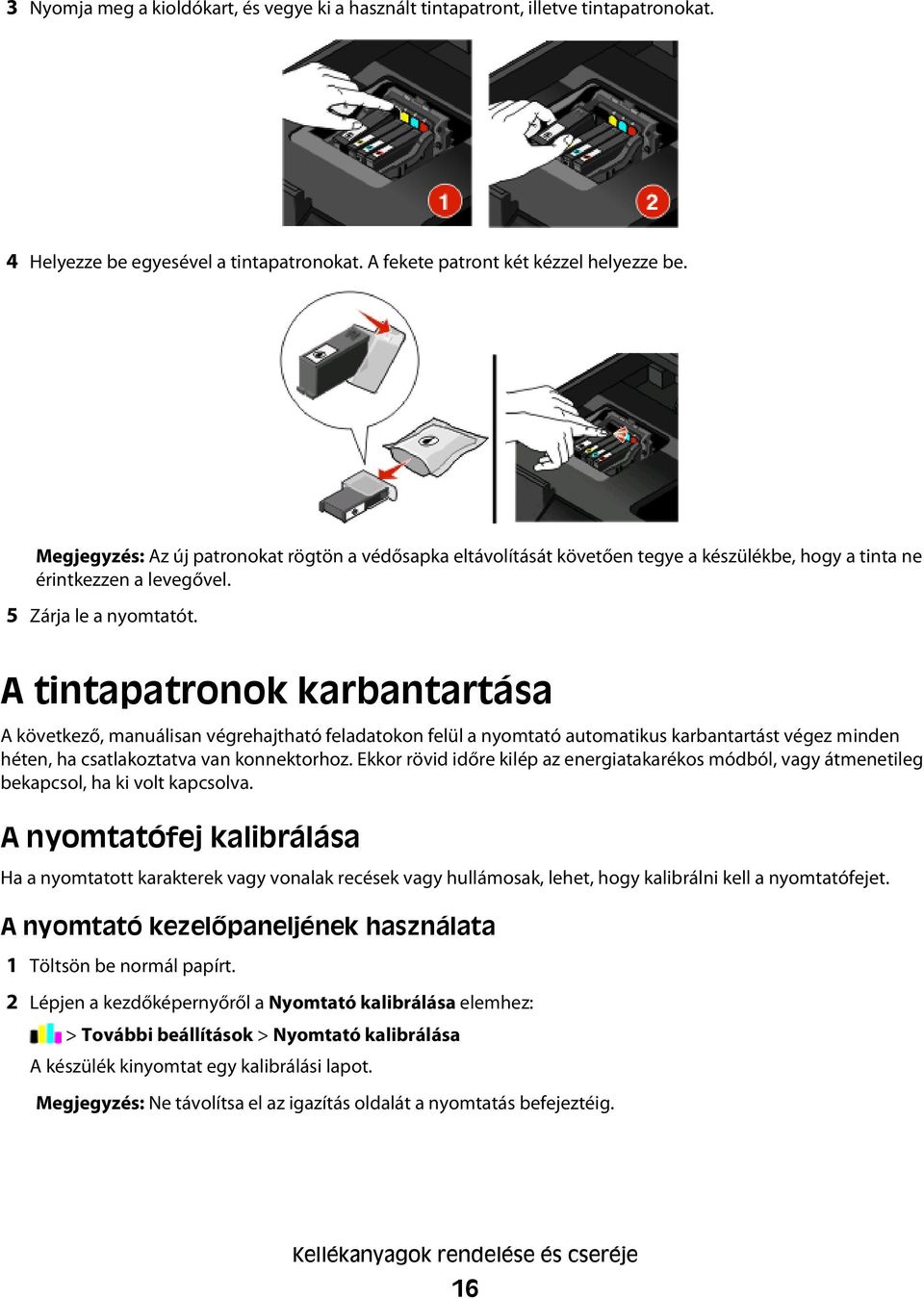 A tintapatronok karbantartása A következő, manuálisan végrehajtható feladatokon felül a nyomtató automatikus karbantartást végez minden héten, ha csatlakoztatva van konnektorhoz.