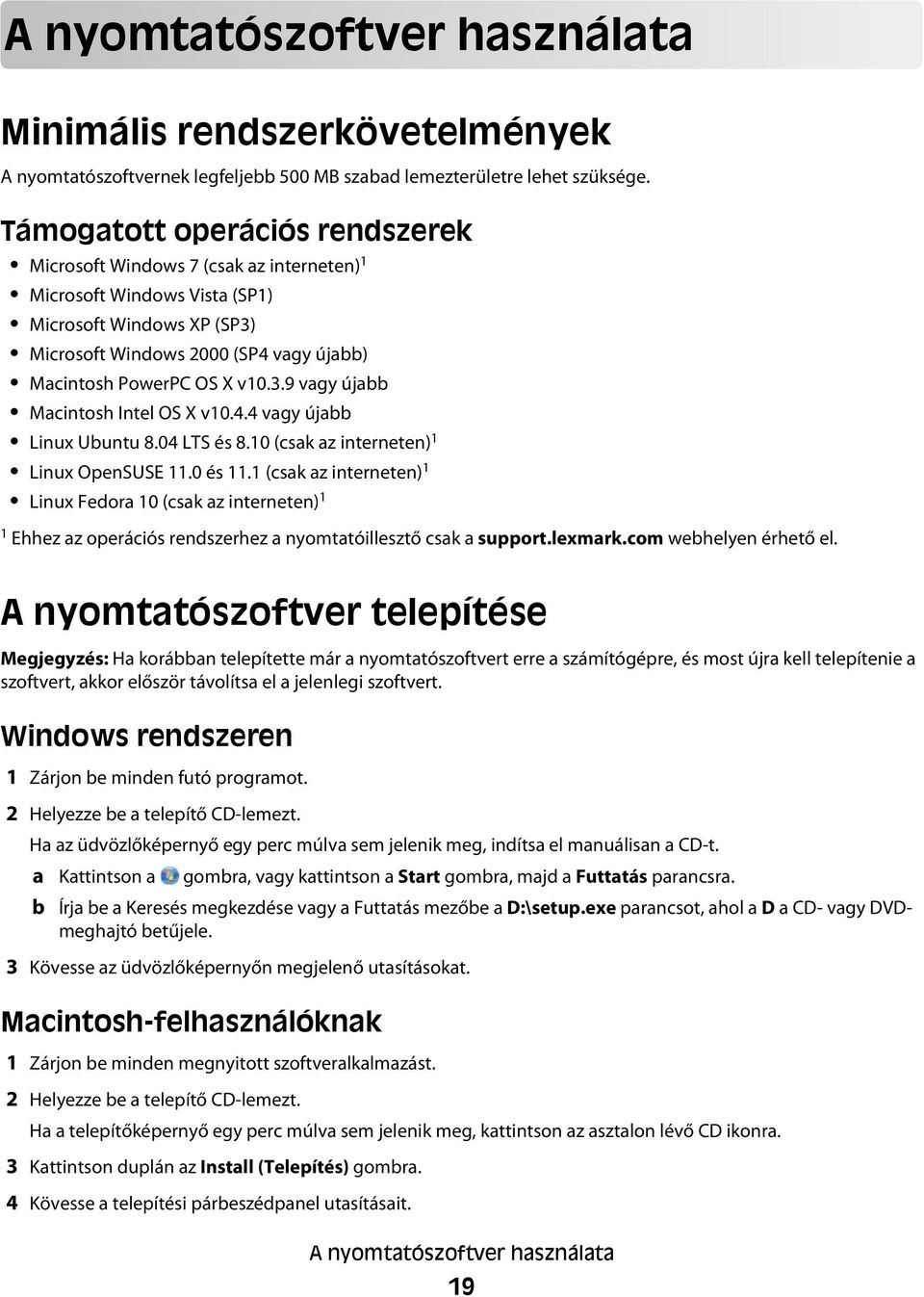 3.9 vagy újabb Macintosh Intel OS X v10.4.4 vagy újabb Linux Ubuntu 8.04 LTS és 8.10 (csak az interneten) 1 Linux OpenSUSE 11.0 és 11.