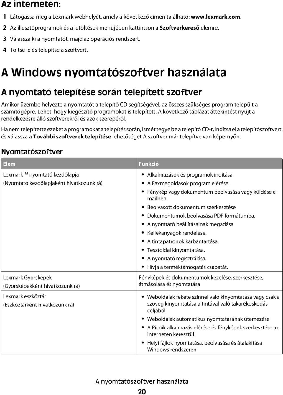 A Windows nyomtatószoftver használata A nyomtató telepítése során telepített szoftver Amikor üzembe helyezte a nyomtatót a telepítő CD segítségével, az összes szükséges program települt a