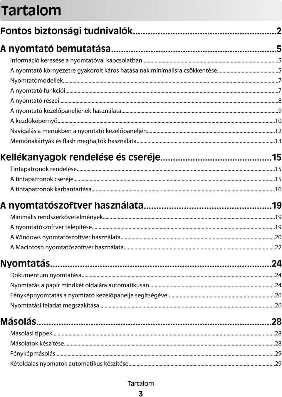 ..12 Memóriakártyák és flash meghajtók használata...13 Kellékanyagok rendelése és cseréje...15 Tintapatronok rendelése...15 A tintapatronok cseréje...15 A tintapatronok karbantartása.