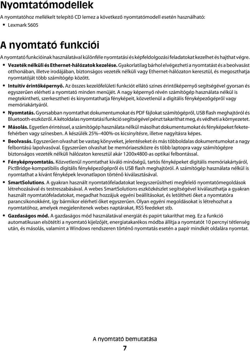 Gyakorlatilag bárhol elvégezheti a nyomtatást és a beolvasást otthonában, illetve irodájában, biztonságos vezeték nélküli vagy Ethernet-hálózaton keresztül, és megoszthatja nyomtatóját több