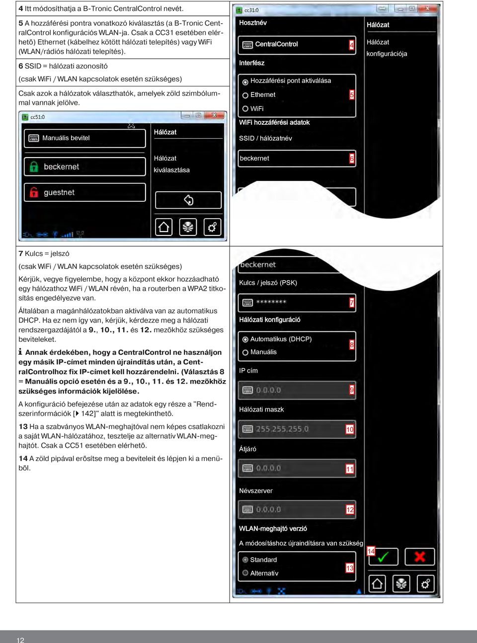 6 SSID = hálózati azonosító Hosztnév CentralControl Interfész 4 Hálózat Hálózat konfigurációja (csak WiFi / WLAN kapcsolatok esetén szükséges) Hozzáférési pont aktiválása Csak azok a hálózatok