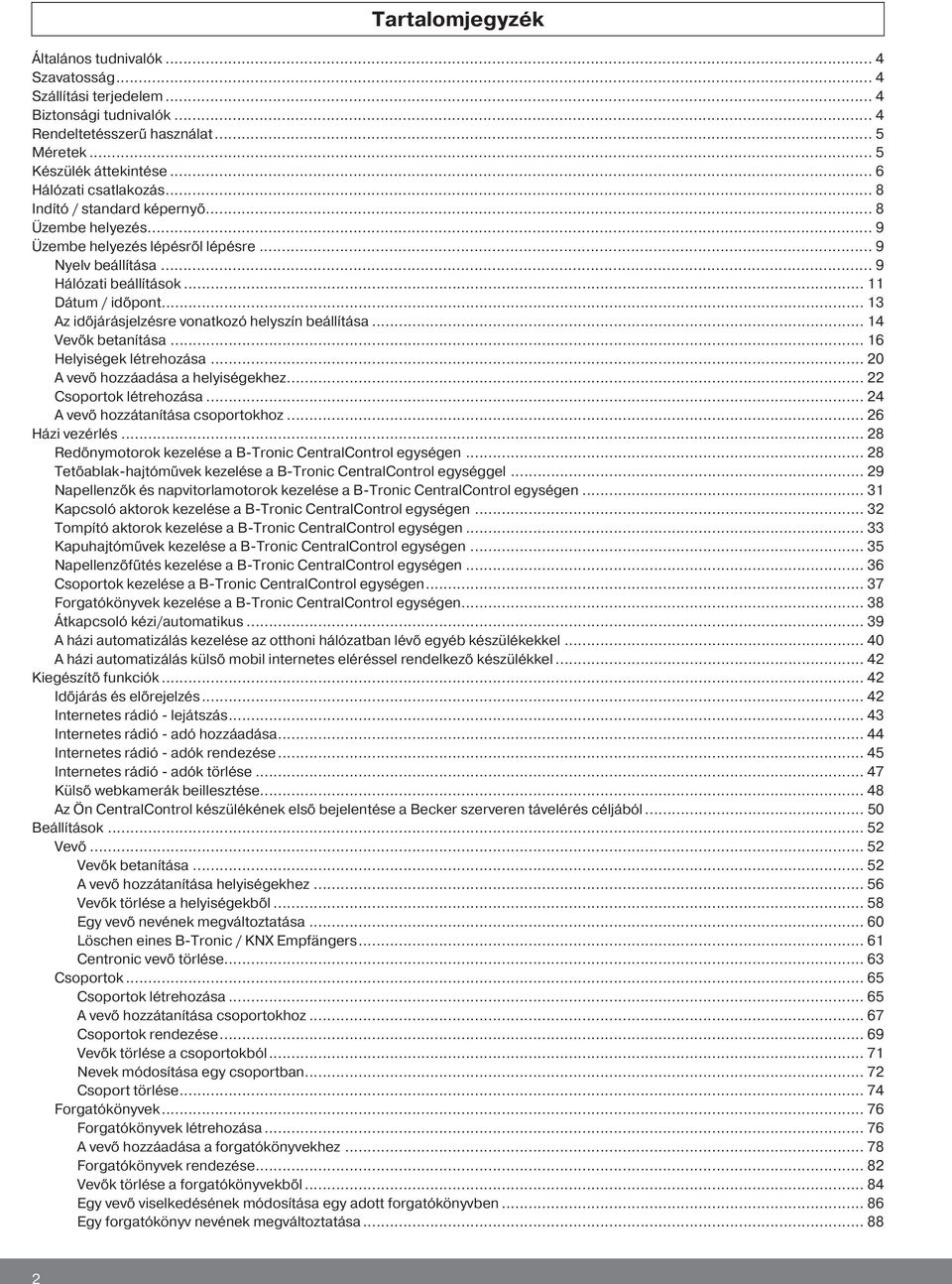 .. 3 Az időjárásjelzésre vonatkozó helyszín beállítása... 4 Vevők betanítása... 6 Helyiségek létrehozása... 0 A vevő hozzáadása a helyiségekhez... Csoportok létrehozása.