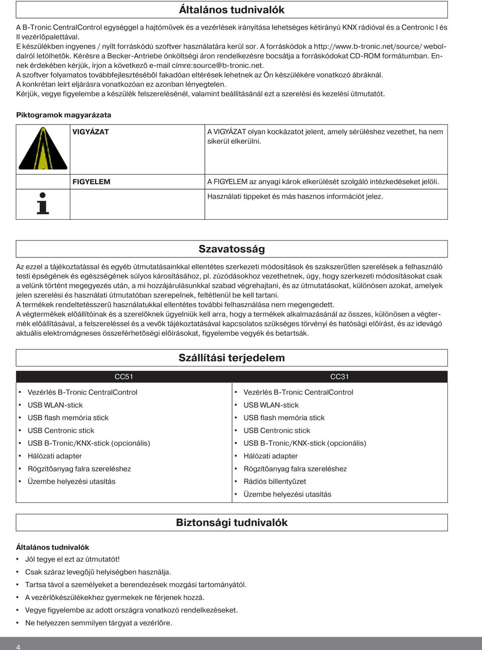 Kérésre a Becker-Antriebe önköltségi áron rendelkezésre bocsátja a forráskódokat CD-ROM formátumban. Ennek érdekében kérjük, írjon a következő e-mail címre:source@b-tronic.net.