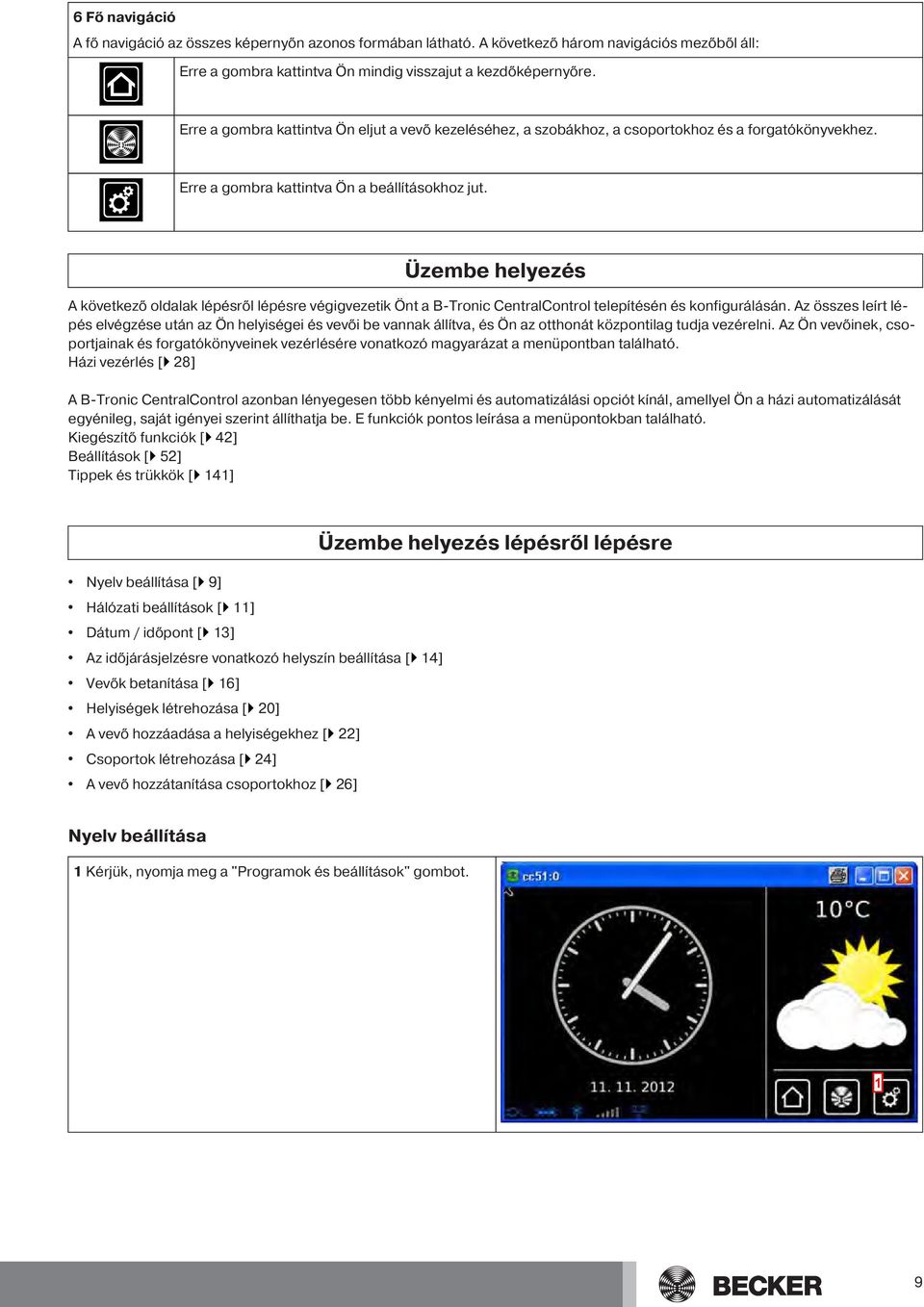 Üzembe helyezés A következő oldalak lépésről lépésre végigvezetik Önt a B-Tronic CentralControl telepítésén és konfigurálásán.