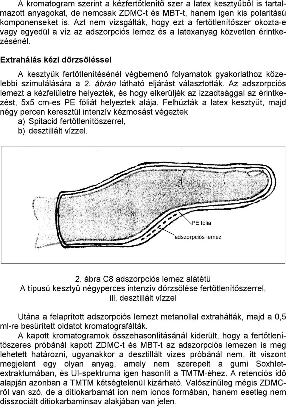 Extrahálás kézi dörzsöléssel A kesztyűk fertőtlenítésénél végbemenő folyamatok gyakorlathoz közelebbi szimulálására a 2. ábrán látható eljárást választották.