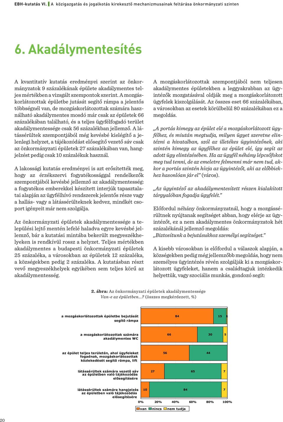 teljes ügyfélfogadó terület akadálymentessége csak 56 százalékban jellemző.