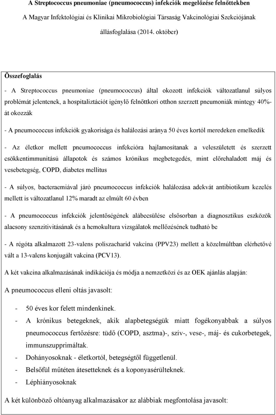 mintegy 40%- át okozzák - A pneumococcus infekciók gyakorisága és halálozási aránya 50 éves kortól meredeken emelkedik - Az életkor mellett pneumococcus infekcióra hajlamosítanak a veleszületett és