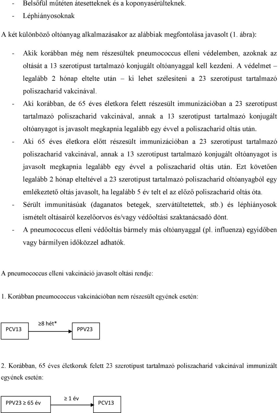 A védelmet legalább 2 hónap eltelte után ki lehet szélesíteni a 23 szerotípust tartalmazó poliszacharid vakcinával.