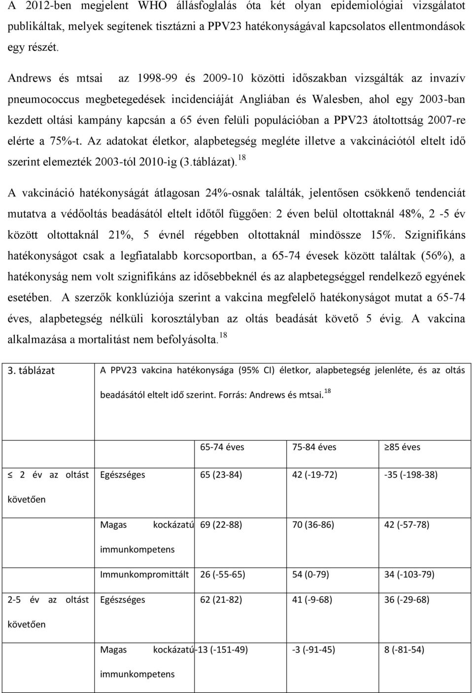 éven felüli populációban a PPV23 átoltottság 2007-re elérte a 75%-t. Az adatokat életkor, alapbetegség megléte illetve a vakcinációtól eltelt idő szerint elemezték 2003-tól 2010-ig (3.táblázat).