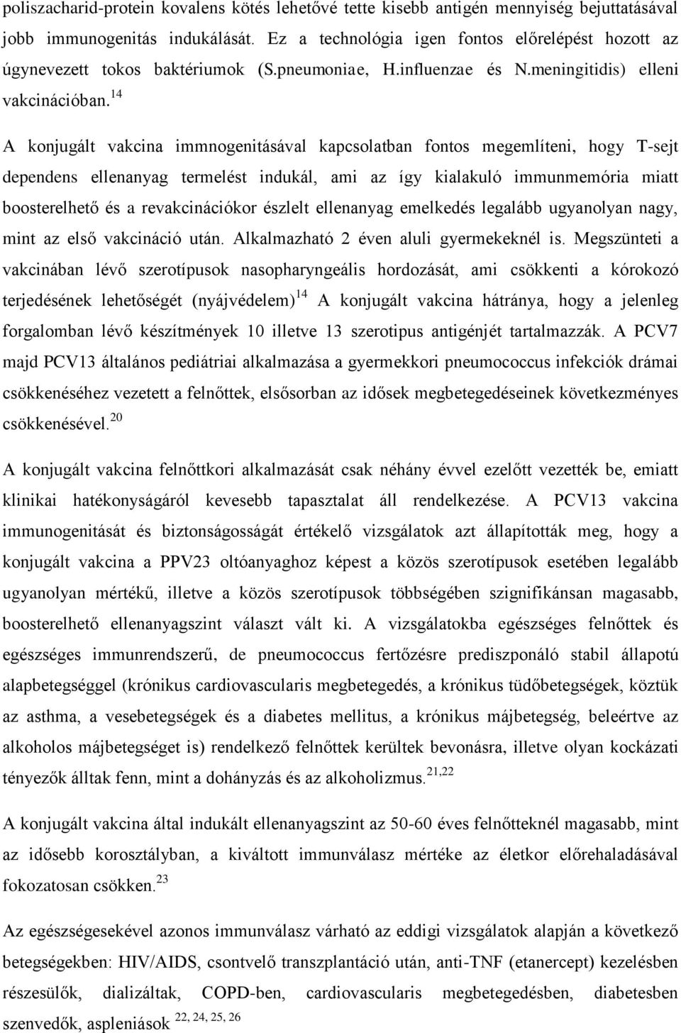 14 A konjugált vakcina immnogenitásával kapcsolatban fontos megemlíteni, hogy T-sejt dependens ellenanyag termelést indukál, ami az így kialakuló immunmemória miatt boosterelhető és a revakcinációkor