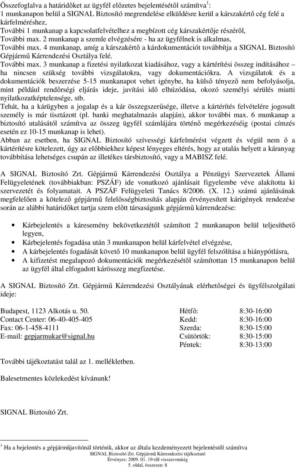 4 munkanap, amíg a kárszakértő a kárdokumentációt továbbítja a SIGNAL Gépjármű Kárrendezési Osztálya felé. További max.