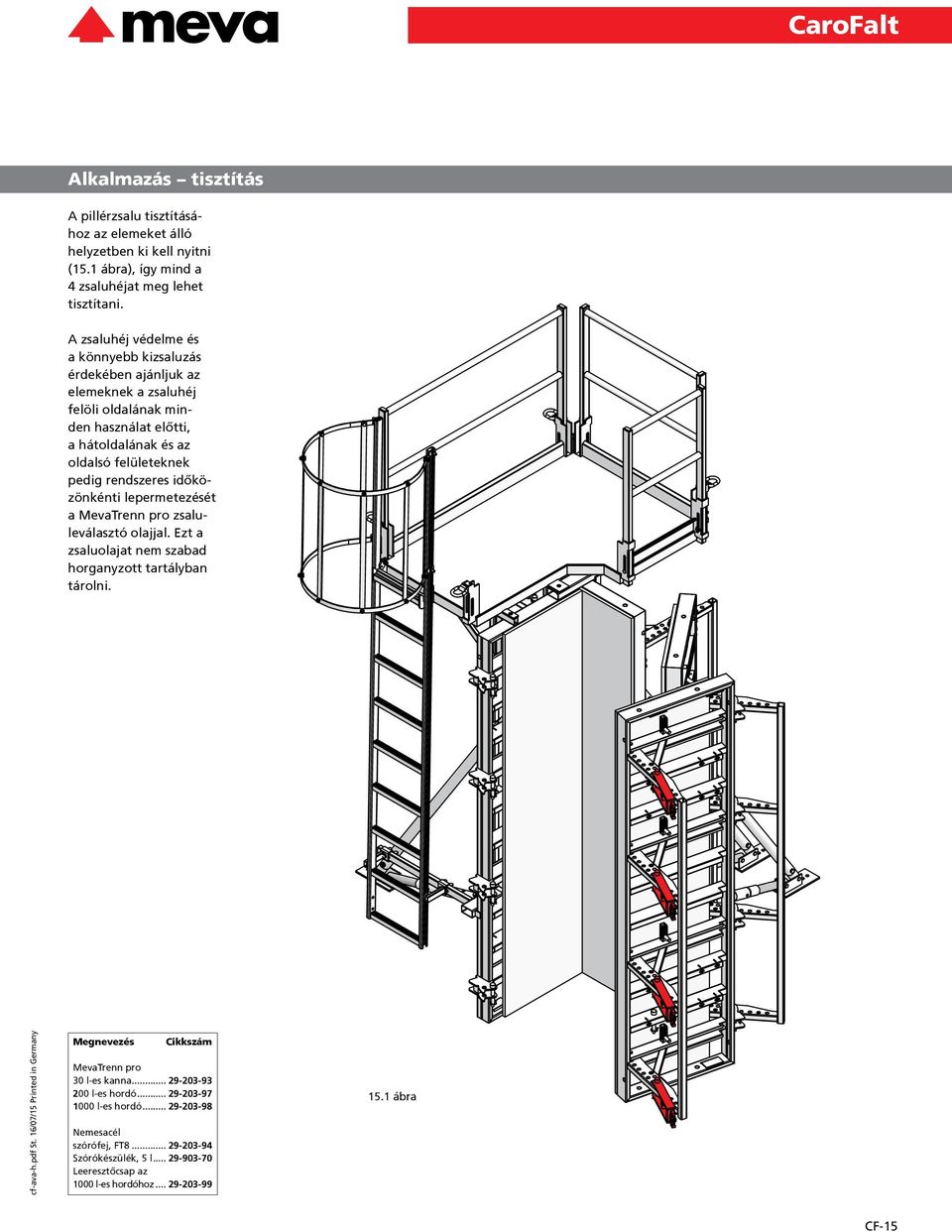 időközönkénti lepermetezését a Meva Trenn pro zsaluleválasztó olajjal. Ezt a zsaluolajat nem szabad horganyzott tartályban tárolni. cfava-h.pdf St.