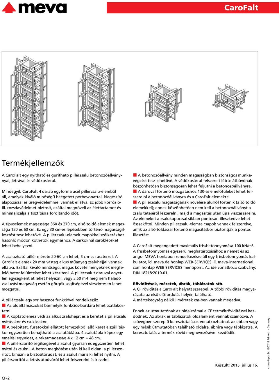 rozsdavédelmet biztosít, ezáltal megnöveli az élettartamot és minimalizálja a tisztításra fordítandó időt. A típuselemek magassága 360 és 270 cm, alsó toldó elemek magassága 120 és 60 cm.