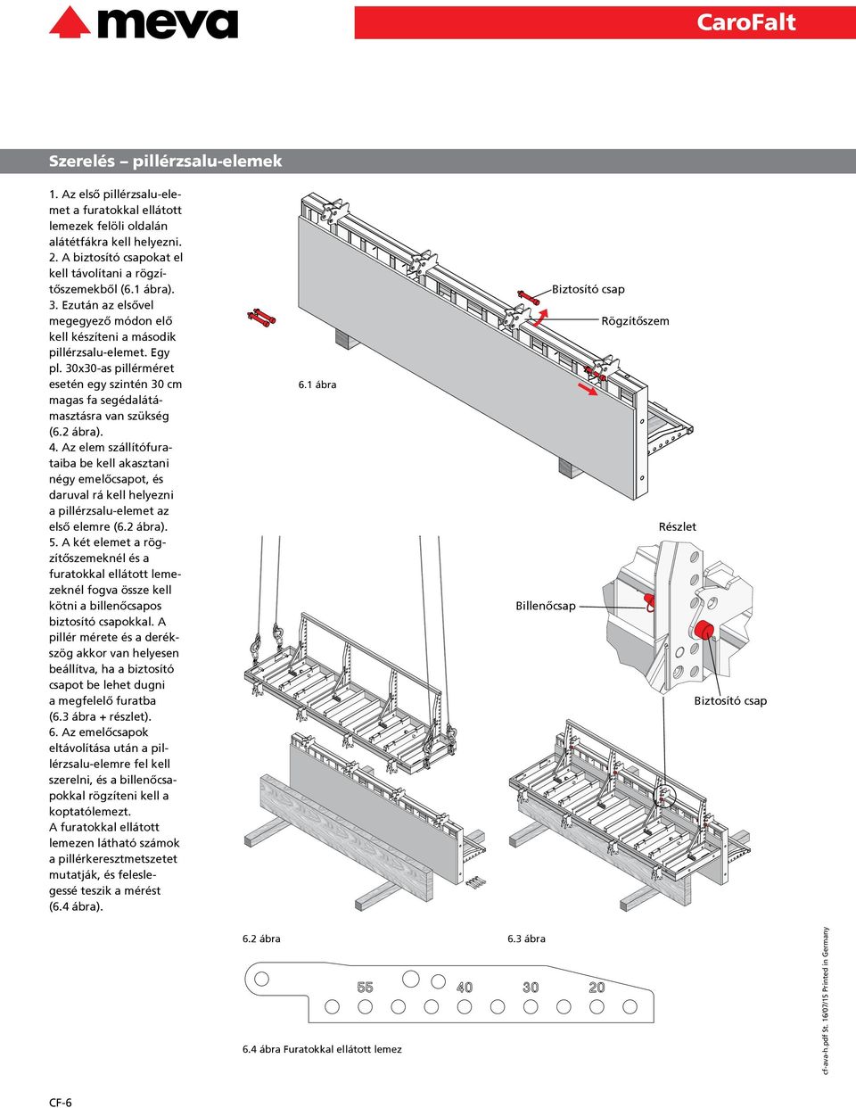 2 ábra). 4. Az elem szállítófurataiba be kell akasztani négy emelőcsapot, és daruval rá kell helyezni a pillérzsalu-elemet az első elemre (6.2 ábra). 5.