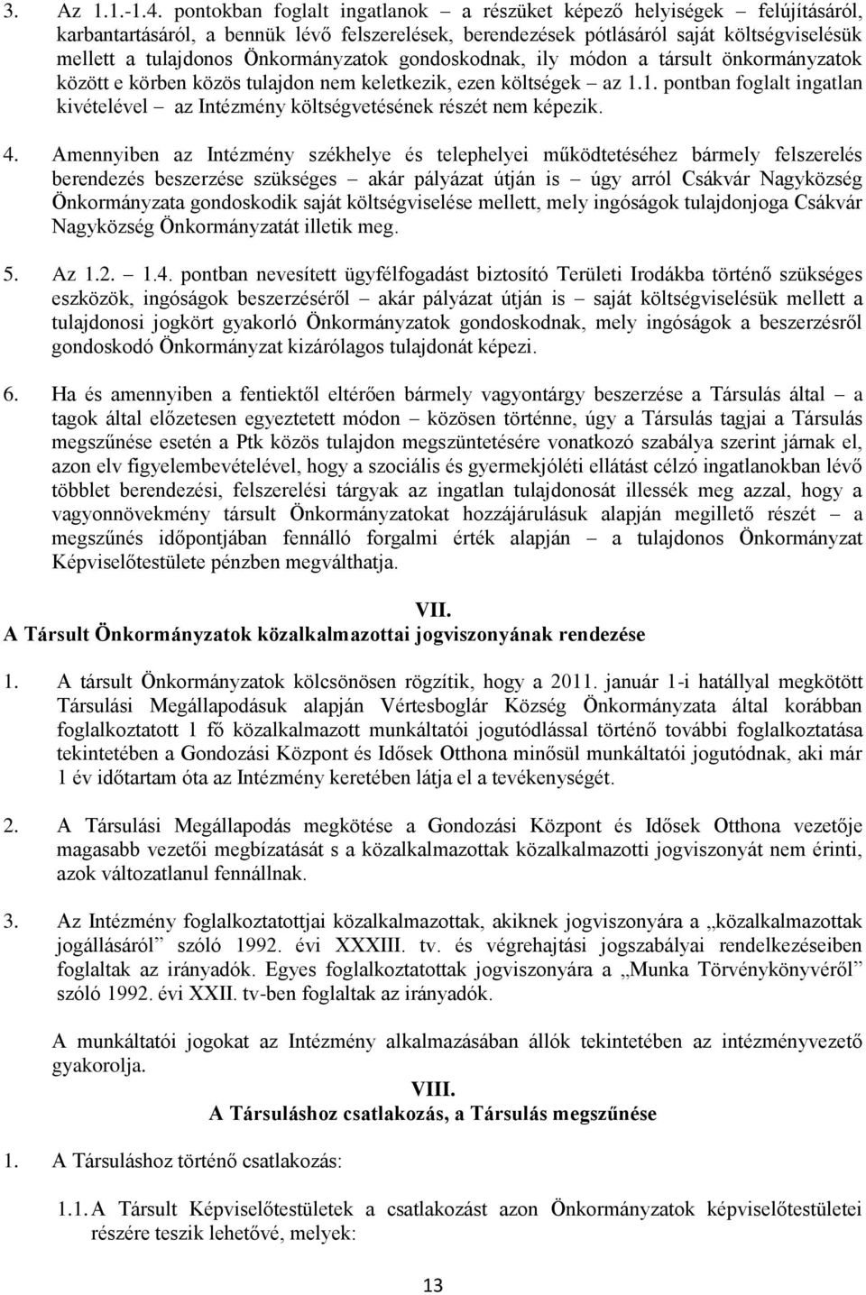 Önkormányzatok gondoskodnak, ily módon a társult önkormányzatok között e körben közös tulajdon nem keletkezik, ezen költségek az 1.