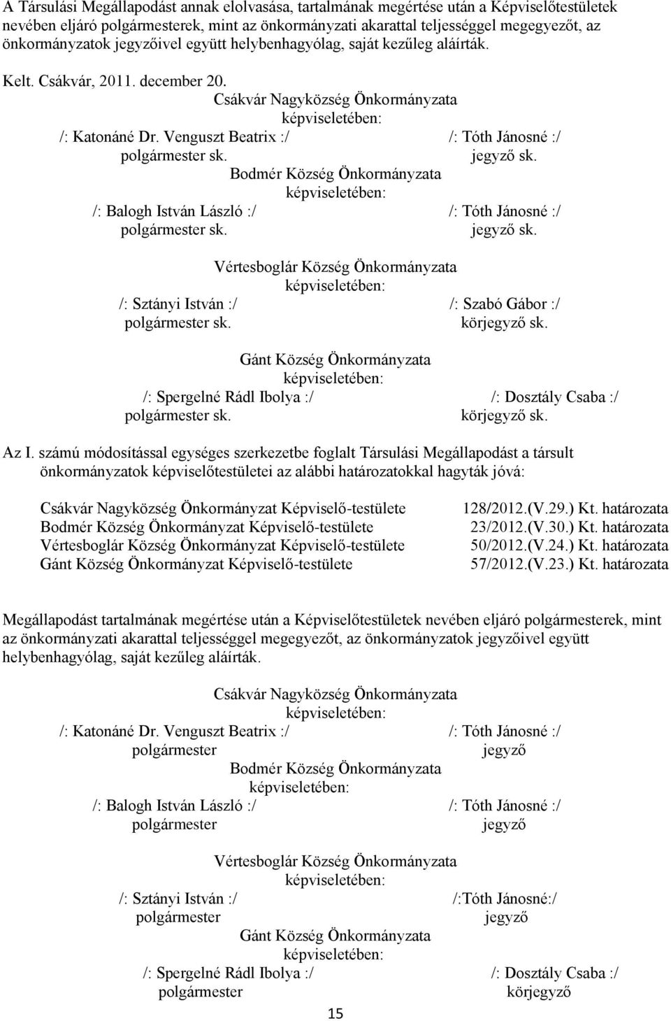 Venguszt Beatrix :/ /: Tóth Jánosné :/ polgármester sk. jegyző sk. Bodmér Község Önkormányzata képviseletében: /: Balogh István László :/ /: Tóth Jánosné :/ polgármester sk. jegyző sk. Vértesboglár Község Önkormányzata képviseletében: /: Sztányi István :/ /: Szabó Gábor :/ polgármester sk.