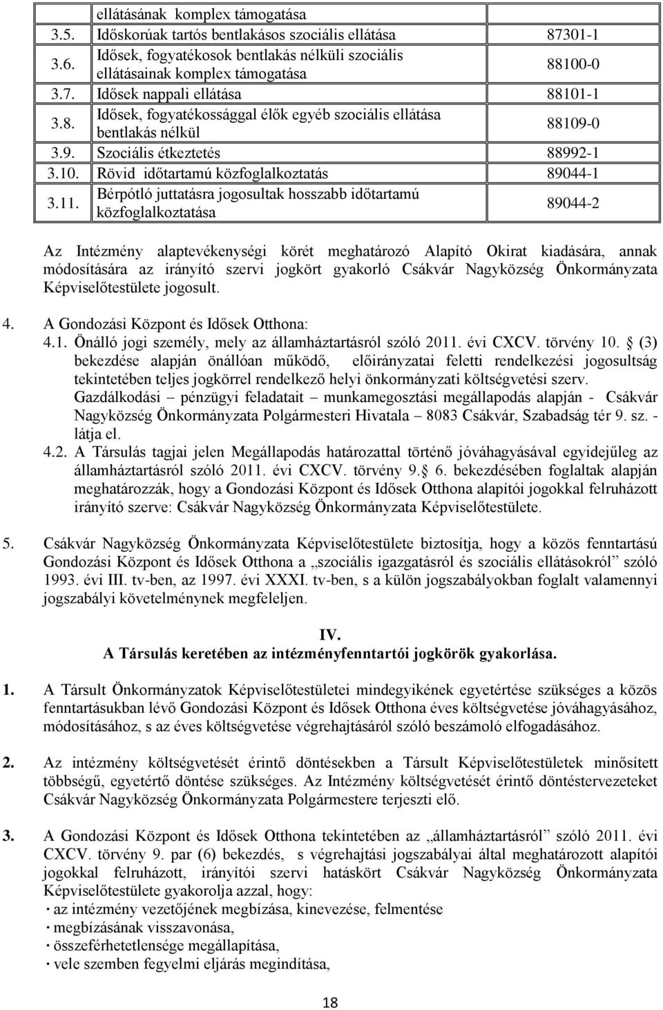 Bérpótló juttatásra jogosultak hosszabb időtartamú közfoglalkoztatása 89044-2 Az Intézmény alaptevékenységi körét meghatározó Alapító Okirat kiadására, annak módosítására az irányító szervi jogkört