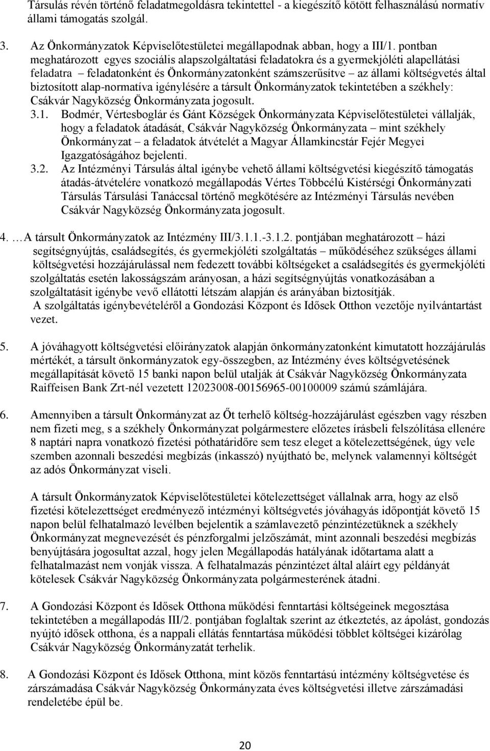 biztosított alap-normatíva igénylésére a társult Önkormányzatok tekintetében a székhely: Csákvár Nagyközség Önkormányzata jogosult. 3.1.