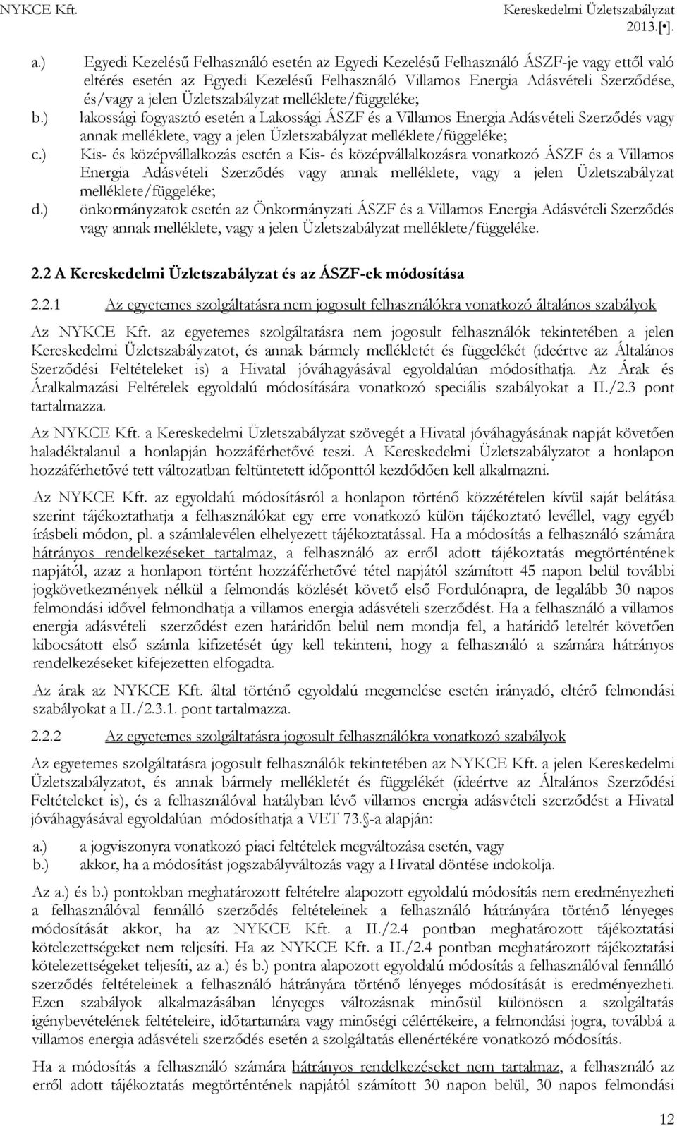 Üzletszabályzat melléklete/függeléke; lakossági fogyasztó esetén a Lakossági ÁSZF és a Villamos Energia Adásvételi Szerződés vagy annak melléklete, vagy a jelen Üzletszabályzat melléklete/függeléke;